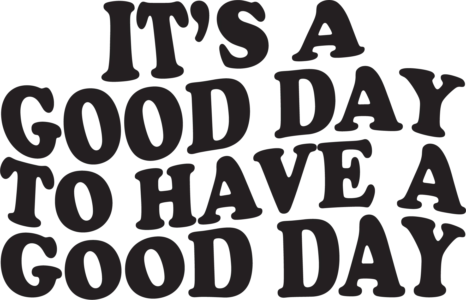 Its A Good Day To Have A Good Day